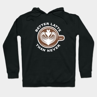Better Latte Than Never Hoodie